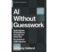 AI Without Guesswork: Build reliable AI workflows you can use every day. No technical skills required.