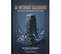 AI Without Illusions: A Playbook for Resilient Intelligence: Not bigger AI - stronger AI. Resilient, sovereign, human.