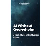 AI Without Overwhelm: A Practical Guide for Small Business Owners