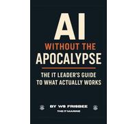 AI Without the Apocalypse: The IT Leader's Guide to What Actually Works