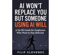 AI Won’t Replace You But Someone Using AI Will: A No-BS Guide for Employees Who Want to Stay Relevant