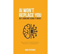 AI Won’t Replace You But Someone Using It Might: How to Partner with AI and Stay Relevant in a Changing World