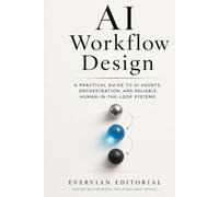 AI Workflow Design: A Practical Guide to Mapping Work, Orchestrating Models, and Building Reliable Human-in-the-Loop Systems (Evervian Outliers Professional Skills Series)