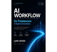 AI Workflow for Freelancers & Digital Consultants: The Practical Playbook to Automate Your Work, Win Better Clients, and Reclaim Your Time Using AI Tools (AI Workflow Series)