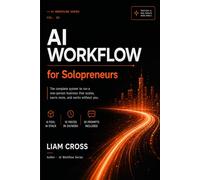 AI Workflow for Solopreneurs: The Complete System to Build, Run & Grow Your One-Person Business with AI Tools (AI Workflow Series)
