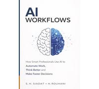AI Workflows: How Smart Professionals Use AI to Automate Work, Think Better and Make Faster Decisions (AI Productivity Series)