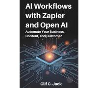 AI WORKFLOWS WITH ZAPIER AND OPEN AI: AUTOMATE YOUR BUSINESS, CONTENT, AND CUSTOMER SUPPORT WITH AI