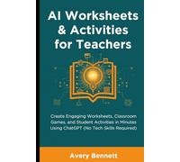 AI Worksheets & Activities for Teachers: Create Engaging Worksheets, Classroom Games, and Student Activities in Minutes Using ChatGPT (No Tech Skills ... (AI for Teachers: Save Time & Build Income)