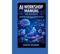 Ai Workshop Manual For Business: Automation, Marketing,and Growth Strategies