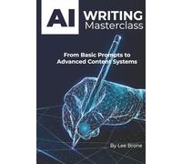 AI Writing Masterclass: From Basic Prompts to Advanced Content Systems
