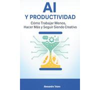 AI y Productividad: Cómo Trabajar Menos, Hacer Más y Seguir Siendo Creativo: 3 (Vivir con la IA - Cómo la inteligencia artificial transforma tu vida)