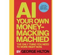 AI your own Money- Making Machine: The Only thing you need to work right now.