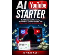 AI YouTube Starter: Build Faceless Channels, Automate Content with AI, and Make Your First $1,000/Month (YouTube Automation with AI Series)