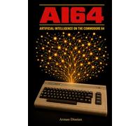 AI64: ARTIFICIAL INTELLIGENCE ON THE COMMODORE 64 (Practical Computer Science: Artificial Intelligence and Programming)