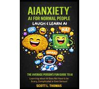AIANXIETY FOR NORMAL PEOPLE: The Average Persons Fun Guide to AI