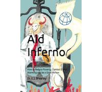 Aid Inferno: How to Reduce Poverty, Combat Global Warming and be a Good Person…
