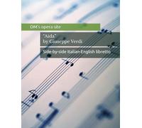 Aida by Giuseppe Verdi: Side-by-side Italian-English libretto (Side-by-side libretto translations)