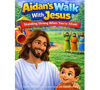Aidan's Walk With Jesus: Standing Strong When You Are Afraid - With Shadrach, Meshach and Abednego