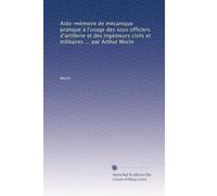 Aide-mémoire de mécanique pratique à l'usage des sous officiers d'artillerie et des ingénieurs civils et militaires ... par Arthur Morin: Volume 2