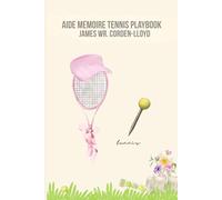 Aide Memoire Tennis Playbook: For Girls (Tennis Mastery: The Power of Mind, Body, and Language. The Interconnectedness of physical performance, and mental acuity.)