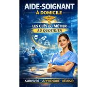 Aide-Soignant à Domicile: Techniques, responsabilités, situations difficiles, fin de vie, prévention, équilibre professionnel : tout pour exercer avec ... : Les Réalités du Métier d’Aide-Soignante)
