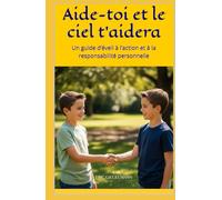 Aide-toi et le ciel t’aidera: Un guide d’éveil à l’action et à la responsabilité personnelle