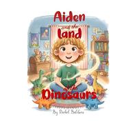 Aiden and the Land of the Dinosaurs: A Children's Picture Book About Imagination, Friendship, and Magical Adventures