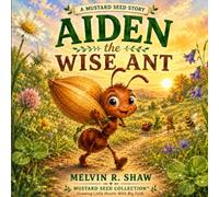 AIDEN THE WISE ANT: Growing little hearts with Big Faith (The Mustard Seed Collection)