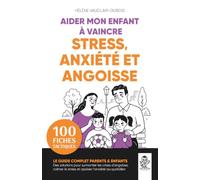 AIDER MON ENFANT À VAINCRE STRESS, ANXIÉTÉ ET ANGOISSE 100 fiches tactiques: Le guide complet parents et enfants avec des solutions pour surmonter les ... le stress et apaiser l'anxiété au quotidien