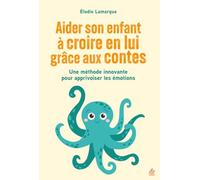 Aider son enfant à croire en lui grâce aux contes: Une méthode innovante pour apprivoiser les émotions