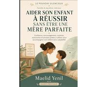 Aider son enfant à réussir sans être une mère parfaite: Confiance, encouragement, routines, autonomie et phrases prêtes à utiliser pour accompagner son enfant sans culpabilité (Le Pouvoir Silencieux)