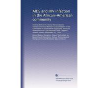 AIDS and HIV infection in the African-American community: Hearing before the Human Resources and Intergovernmental Relations Subcommittee of the ... Congress, second session, September 16, 1994