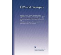 AIDS and teenagers: emerging issues : hearing before the Select Committee on Children, Youth, and Families, House of Representatives, One Hundredth ... hearing held in Washington, DC, June 18, 1987