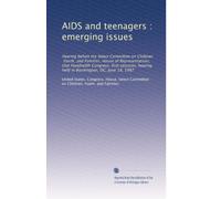 AIDS and teenagers : emerging issues: Hearing before the Select Committee on Children, Youth, and Families, House of Representatives, One Hundredth ... hearing held in Washington, DC, June 18, 1987