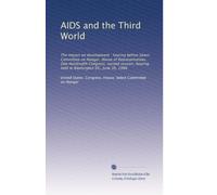 AIDS and the Third World: The impact on development : hearing before Select Committee on Hunger, House of Representatives, One Hundredth Congress, ... hearing held in Washington DC, June 30, 1988