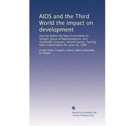AIDS and the Third World the impact on development: Hearing before the Select Committee on Hunger, House of Representatives, One Hundredth Congress, ... hearing held in Washington DC, June 30, 1988