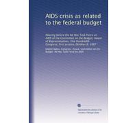 AIDS crisis as related to the federal budget: Hearing before the Ad Hoc Task Force on AIDS of the Committee on the Budget, House of Representatives, ... Congress, first session, October 8, 1987