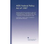 AIDS Federal Policy Act of 1987: Hearings before the Committee on Labor and Human Resources, United States Senate, One Hundredth Congress, first ... 1575 ... September 11 and November 18, 1987