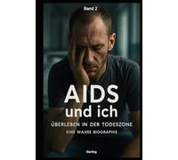AIDS und ich I Überleben in der Todeszone I Eine wahre Biographie Band 2: Schmerzen, Narben und der ungebrochene Überlebenswille