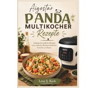 Aigostar Panda Multikocher Rezepte: Anfängerfreundliche Rezepte zum einfachen Kochen köstlicher Gerichte zu Hause.