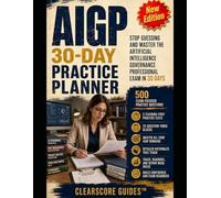 AIGP 30-DAY PRACTICE PLANNER: STOP GUESSING AND MASTER THE ARTIFICIAL INTELLIGENCE GOVERNANCE PROFESSIONAL EXAM IN 30 DAYS