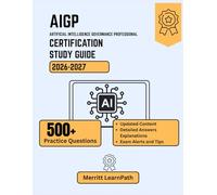 AIGP Certification Study Guide 2026-2027: Your Artificial Intelligence Governance Professional Exam Prep to ace Regulations, Scenario, with 500+ Practice Tests and Answer explanations