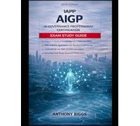AIGP Exam Study Guide: AI Governance Professional Certification: Aligned to IAPP Body of Knowledge Version 2.1 - 200+ Questions and Case Study Preparation