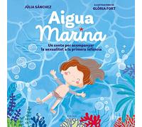 Aigua Marina: Un conte per acompanyar la sexualitat a la primera infància (Contes infantils il·lustrats)