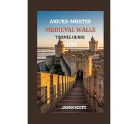 Aigues-mortes Medieval Walls Travel Guide: A Practical, Picture-Filled Guide to Aigues-Mortes’ Best Experiences (Exciting Tourist Spots In France that will make your visit worthwhile)