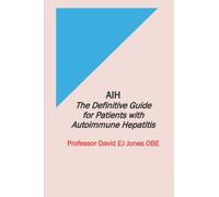 AIH: The Definitive Guide for Patients with Autoimmune Hepatitis: 2 (The Definitive Guides to Liver Disease)