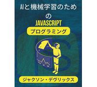 AIと機械学習のためのJavaScriptプログラミング: よりスマートな意思決定を訓練、予測、自動化するための実践的なテクニック (よりスマートな世界のためのJavaScript)