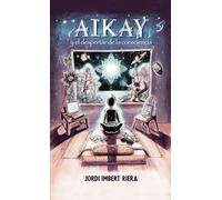 AIKAY Y EL DESPERTAR DE LA CONSCIENCIA | Jordi Imbert Riera