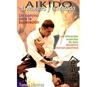 Aikido. El maestro y el método. Un camino para la superación: Los diferentes aspectos de esta disciplina marcial japonesa