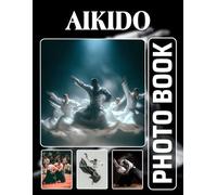 Aikido Photobook: The 40 Photos Of Japanese Martial Art Techniques And Self-Defense Moves For Relaxation